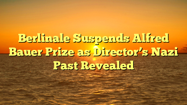 Berlinale Suspends Alfred Bauer Prize as Director’s Nazi Past Revealed 